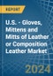 U.S. - Gloves, Mittens and Mitts of Leather or Composition Leather - Market Analysis, Forecast, Size, Trends and Insights - Product Thumbnail Image
