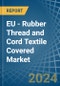 EU - Rubber Thread and Cord Textile Covered - Market Analysis, Forecast, Size, Trends and Insights - Product Thumbnail Image