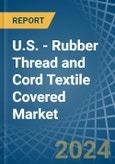 U.S. - Rubber Thread and Cord Textile Covered - Market Analysis, Forecast, Size, Trends and Insights- Product Image