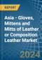 Asia - Gloves, Mittens and Mitts of Leather or Composition Leather - Market Analysis, Forecast, Size, Trends and Insights - Product Image