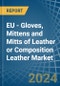 EU - Gloves, Mittens and Mitts of Leather or Composition Leather - Market Analysis, Forecast, Size, Trends and Insights - Product Image