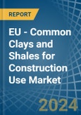 EU - Common Clays and Shales for Construction Use - Market Analysis, forecast, Size, Trends and Insights- Product Image