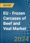 EU - Frozen Carcases of Beef and Veal - Market Analysis, Forecast, Size, Trends and Insights - Product Image