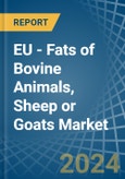EU - Fats of Bovine Animals, Sheep or Goats - Market Analysis, Forecast, Size, Trends and Insights- Product Image