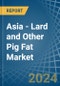 Asia - Lard and Other Pig Fat (Rendered) - Market Analysis, Forecast, Size, Trends and Insights - Product Image