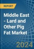 Middle East - Lard and Other Pig Fat (Rendered) - Market Analysis, Forecast, Size, Trends and Insights- Product Image