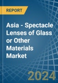Asia - Spectacle Lenses of Glass or Other Materials - Market Analysis, Forecast, Size, Trends and Insights- Product Image