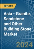 Asia - Granite, Sandstone and Other Building Stone - Market Analysis, Forecast, Size, Trends and Insights- Product Image