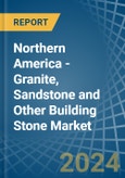 Northern America - Granite, Sandstone and Other Building Stone - Market Analysis, Forecast, Size, Trends and Insights- Product Image