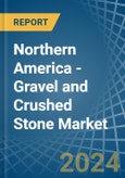 Northern America - Gravel and Crushed Stone - Market Analysis, Forecast, Size, Trends and Insights- Product Image