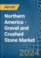 Northern America - Gravel and Crushed Stone - Market Analysis, Forecast, Size, Trends and Insights - Product Image