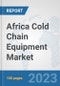 Africa Cold Chain Equipment Market: Prospects, Trends Analysis, Market Size and Forecasts up to 2030 - Product Thumbnail Image
