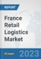 France Retail Logistics Market: Prospects, Trends Analysis, Market Size and Forecasts up to 2030 - Product Thumbnail Image