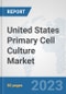 United States Primary Cell Culture Market: Prospects, Trends Analysis, Market Size and Forecasts up to 2030 - Product Image