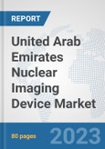United Arab Emirates Nuclear Imaging Device Market: Prospects, Trends Analysis, Market Size and Forecasts up to 2030- Product Image