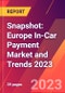 Snapshot: Europe In-Car Payment Market and Trends 2023 - Product Image