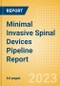 Minimal Invasive Spinal Devices Pipeline Report Including Stages of Development, Segments, Region and Countries, Regulatory Path and Key Companies, 2023 Update - Product Thumbnail Image