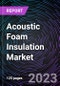 Acoustic Foam Insulation Market, By Material By Application and Geography Drivers, Opportunities, Trends, and Forecasts Up to 2028 - Product Image