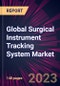 Global Surgical Instrument Tracking System Market 2023-2027 - Product Image