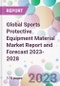 Global Sports Protective Equipment Material Market Report and Forecast 2023-2028 - Product Image