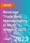 Beverage Truck/Body Manufacturing in North America 2023 - Product Thumbnail Image