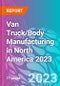 Van Truck/Body Manufacturing in North America 2023 - Product Thumbnail Image