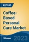Coffee-Based Personal Care Market - Global Industry Size, Share, Trends, Opportunity, and Forecast, 2018-2028F - Product Image