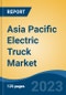 Asia Pacific Electric Truck Market Competition Forecast & Opportunities, 2028 - Product Image