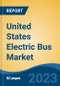United States Electric Bus Market Competition Forecast & Opportunities, 2028 - Product Image