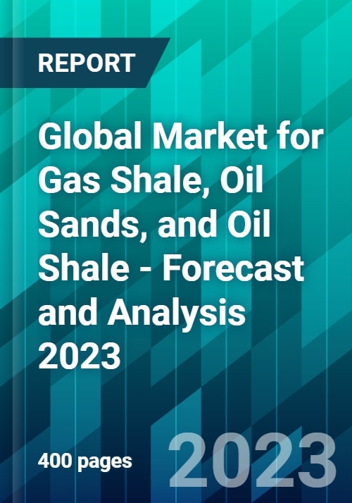 Global Market for Gas Shale, Oil Sands, and Oil Shale Forecast and