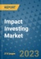 Impact Investing Market - Global Impact Investing Industry Analysis, Size, Share, Growth, Trends, Regional Outlook, and Forecast 2023-2030 - Product Image