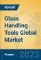 Glass Handling Tools Global Market Insights 2023, Analysis and Forecast to 2028, by Manufacturers, Regions, Technology, Application, Product Type - Product Image