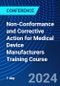 Non-Conformance and Corrective Action for Medical Device Manufacturers Training Course (June 19, 2024) - Product Image