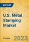 U.S. Metal Stamping Market - Focused Insights 2023-2028 - Product Image