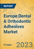Europe Dental & Orthodontic Adhesives Market - Focused Insights 2023-2028- Product Image