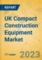 UK Compact Construction Equipment Market - Strategic Assessment & Forecast 2023-2029 - Product Image