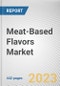 Meat-Based Flavors Market By Type, By Flavor, By Application: Global Opportunity Analysis and Industry Forecast, 2022-2031 - Product Image
