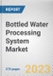 Bottled Water Processing System Market By Capacity, By Technology, By Application: Global Opportunity Analysis and Industry Forecast, 2023-2032 - Product Thumbnail Image