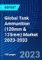 Global Tank Ammunition (120mm & 125mm) Market 2023-2033 - Product Image