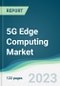 5G Edge Computing Market - Forecasts from 2023 to 2028 - Product Thumbnail Image