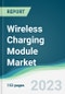 Wireless Charging Module Market - Forecasts from 2023 to 2028 - Product Image