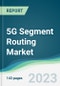 5G Segment Routing Market - Forecasts from 2023 to 2028 - Product Image