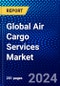 Global Air Cargo Services Market (2023-2028) Competitive Analysis, Impact of Covid-19, Ansoff Analysis - Product Image