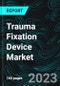 Trauma Fixation Device Market, Size, Global Forecast 2023-2030, Industry Trends, Growth, Share, Outlook, Impact of Inflation, Opportunity Company Analysis - Product Image