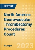 North America Neurovascular Thrombectomy Procedures Count by Segments and Forecast to 2030- Product Image
