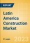 Latin America Construction Market Size, Trend Analysis by Sector, Competitive Landscape and Forecast, 2023-2027 - Product Image