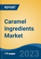 Caramel Ingredients Market - Global Industry Size, Share, Trends, Opportunities and Forecast, 2018-2028 - Product Image