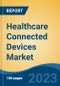 Healthcare Connected Devices Market - Global Industry Size, Share, Trends, Opportunities and Forecast, 2018-2028 - Product Image