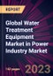 Global Water Treatment Equipment Market in Power Industry Market 2023-2027 - Product Thumbnail Image