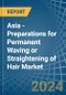 Asia - Preparations for Permanent Waving or Straightening of Hair - Market Analysis, forecast, Size, Trends and Insights - Product Thumbnail Image